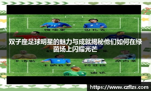 双子座足球明星的魅力与成就揭秘他们如何在绿茵场上闪耀光芒