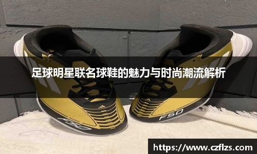 足球明星联名球鞋的魅力与时尚潮流解析