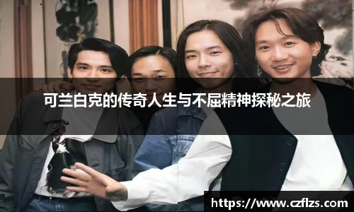 可兰白克的传奇人生与不屈精神探秘之旅